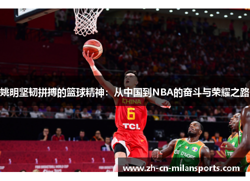 姚明坚韧拼搏的篮球精神：从中国到NBA的奋斗与荣耀之路