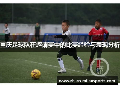 重庆足球队在邀请赛中的比赛经验与表现分析