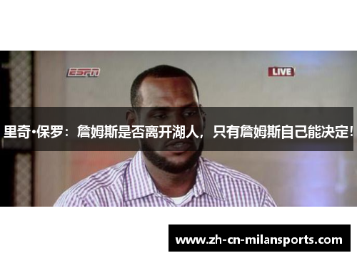 里奇·保罗：詹姆斯是否离开湖人，只有詹姆斯自己能决定！